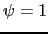 $ \psi = 1$