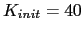 $ K_{init}=40$