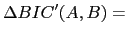$\displaystyle \Delta BIC'(A,B) =$