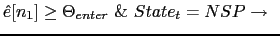 $\displaystyle \hat{e}[n_1]\geq\Theta_{enter}{\ }\&{\ }State_t=NSP \rightarrow{\ }$