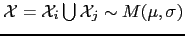$ \mathcal{X} = \mathcal{X}_{i} \bigcup \mathcal{X}_{j}
\sim M(\mu,\sigma)$