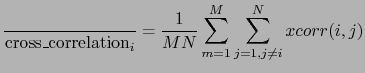 $\displaystyle \frac{}{\mbox{cross\_correlation}_{i}} = \frac{1}{MN}\sum_{m=1}^{M} \sum_{j=1, j \neq i}^{N} xcorr(i, j)$