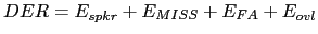 $\displaystyle DER = E_{spkr} + E_{MISS} + E_{FA} + E_{ovl}$