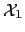 $ \mathcal{X}_{1}$
