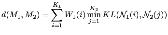 $\displaystyle d(M_{1}, M_{2})=\sum_{i=1}^{K_{1}} W_{1}(i) \min_{j=1}^{K_{2}} KL(\mathcal{N}_{1}(i), \mathcal{N}_{2}(j))$